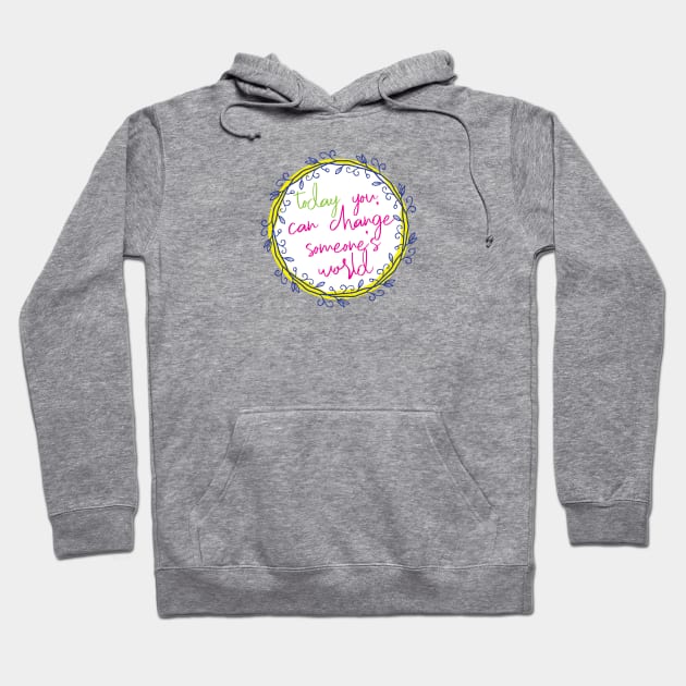 Change someone's world Hoodie by be happy